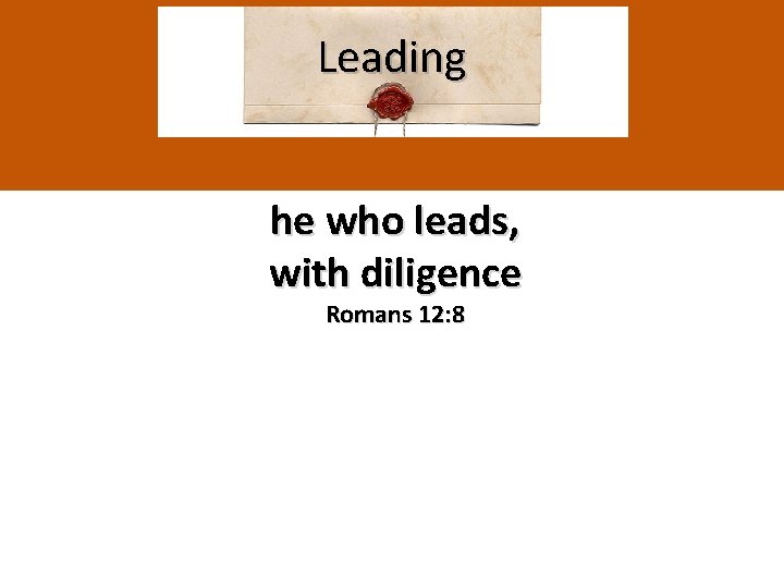 Leading he who leads, with diligence Romans 12: 8 