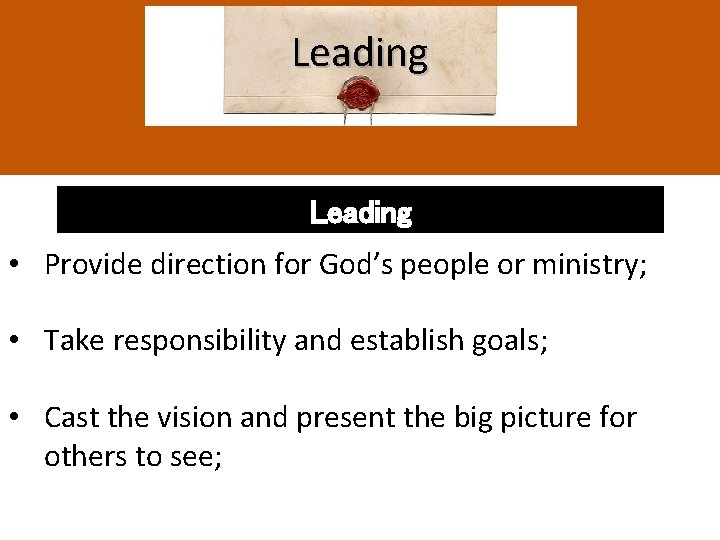 Leading • Provide direction for God’s people or ministry; • Take responsibility and establish