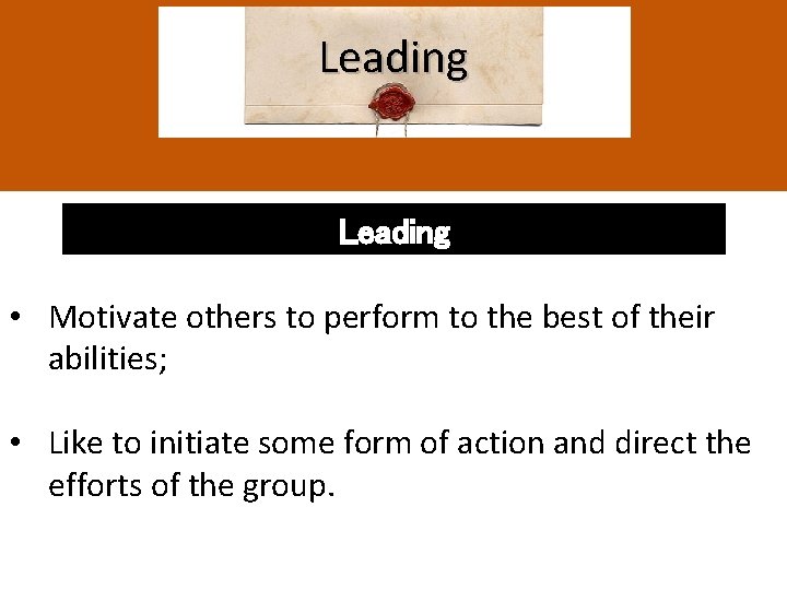 Leading • Motivate others to perform to the best of their abilities; • Like