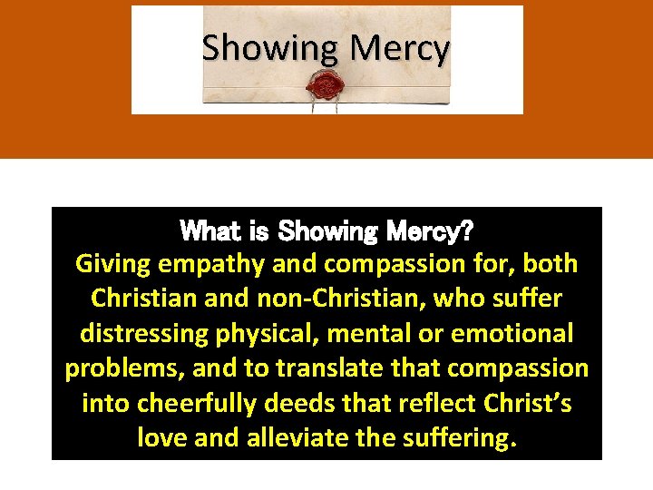 Showing Mercy What is Showing Mercy? Giving empathy and compassion for, both Christian and