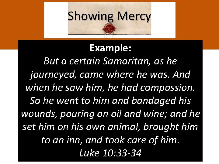 Showing Mercy Example: But a certain Samaritan, as he journeyed, came where he was.