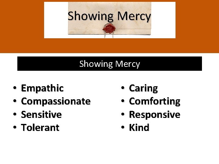 Showing Mercy • • Empathic Compassionate Sensitive Tolerant • • Caring Comforting Responsive Kind