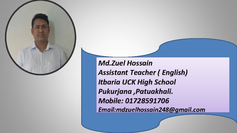 Md. Zuel Hossain Assistant Teacher ( English) Itbaria UCK High School Pukurjana , Patuakhali.