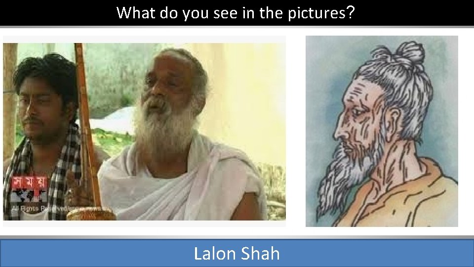What do you see in the pictures? Lalon Shah 