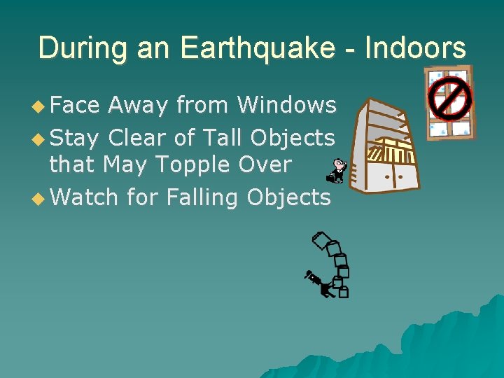 During an Earthquake - Indoors Face Away from Windows Stay Clear of Tall Objects