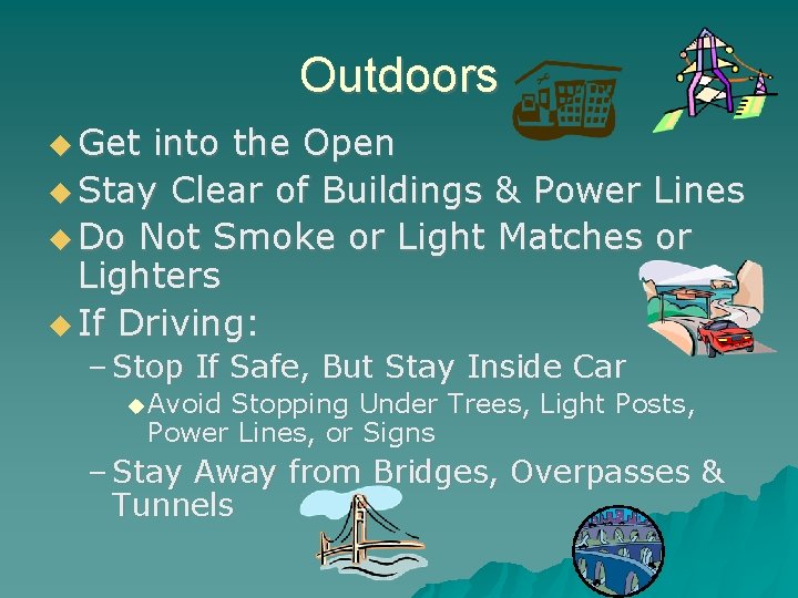 Outdoors Get into the Open Stay Clear of Buildings & Power Lines Do Not