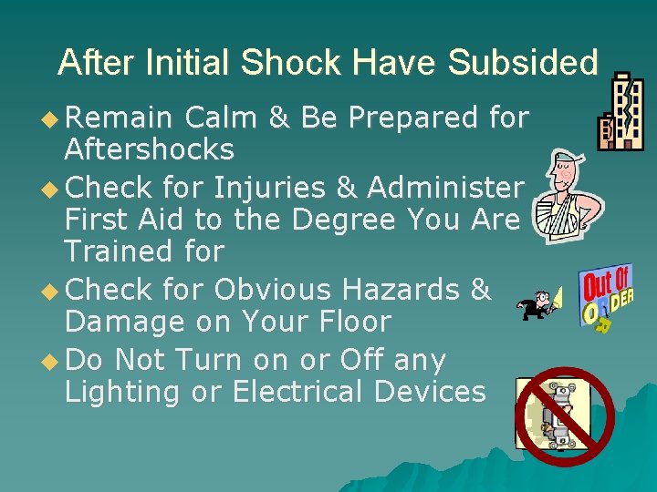 After Initial Shock Have Subsided Remain Calm & Be Prepared for Aftershocks Check for