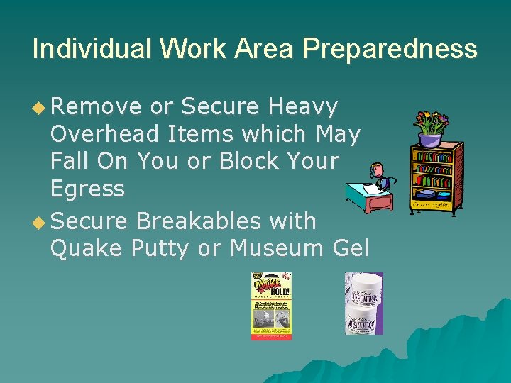Individual Work Area Preparedness Remove or Secure Heavy Overhead Items which May Fall On