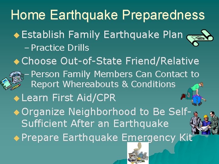 Home Earthquake Preparedness Establish Family Earthquake Plan – Practice Drills Choose Out-of-State Friend/Relative –