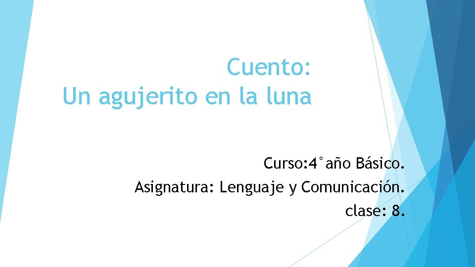 Cuento: Un agujerito en la luna Curso: 4°año Básico. Asignatura: Lenguaje y Comunicación. clase: Cuento: Un agujerito en la luna Curso: 4°año Básico. Asignatura: Lenguaje y Comunicación. clase: