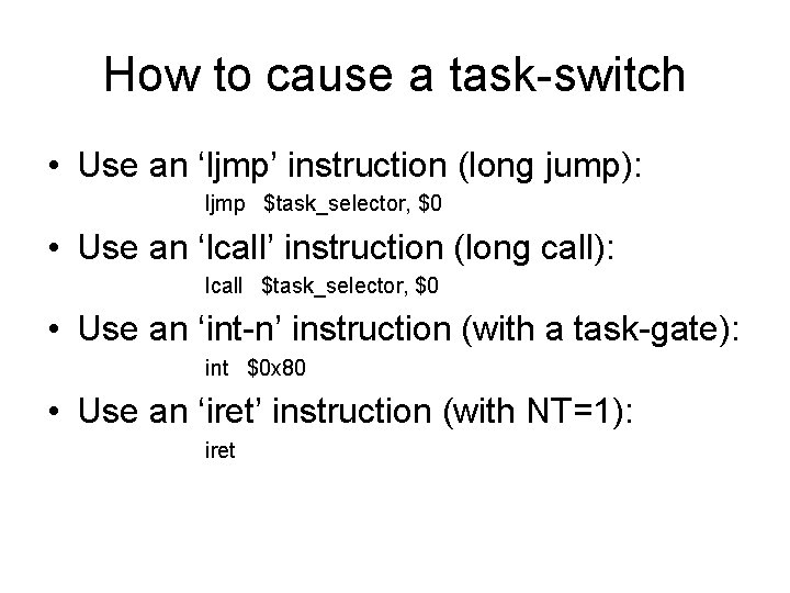 How to cause a task-switch • Use an ‘ljmp’ instruction (long jump): ljmp $task_selector,
