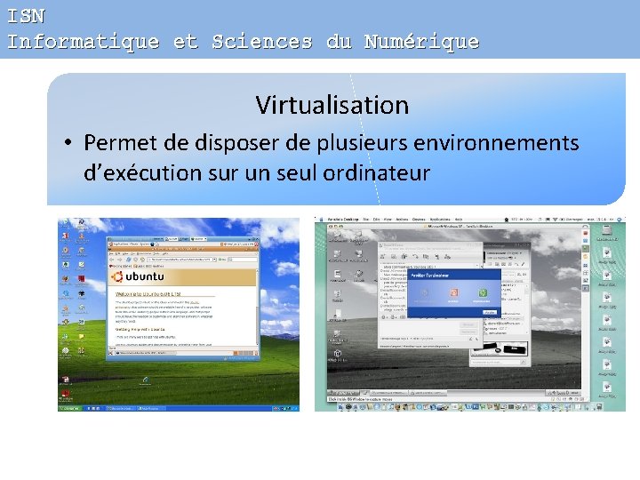 ISN Informatique et Sciences du Numérique Virtualisation • Permet de disposer de plusieurs environnements