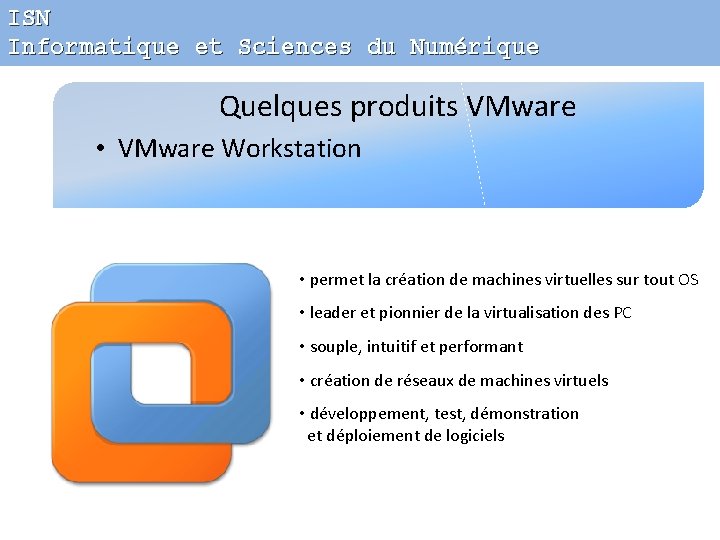 ISN Informatique et Sciences du Numérique Quelques produits VMware • VMware Workstation • permet