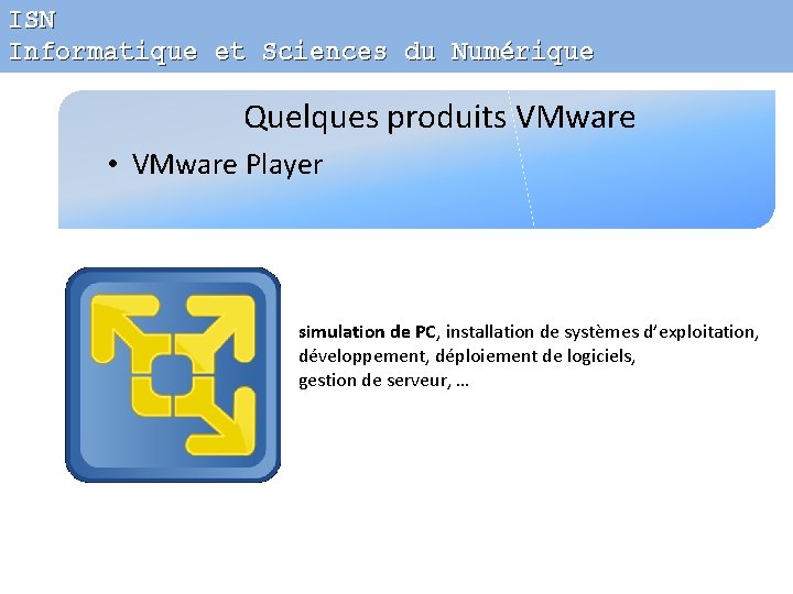 ISN Informatique et Sciences du Numérique Quelques produits VMware • VMware Player simulation de