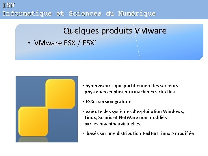 ISN Informatique et Sciences du Numérique Quelques produits VMware • VMware ESX / ESXi