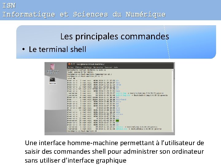 ISN Informatique et Sciences du Numérique Les principales commandes • Le terminal shell Une