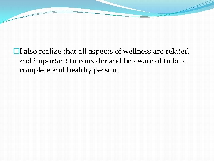 �I also realize that all aspects of wellness are related and important to consider