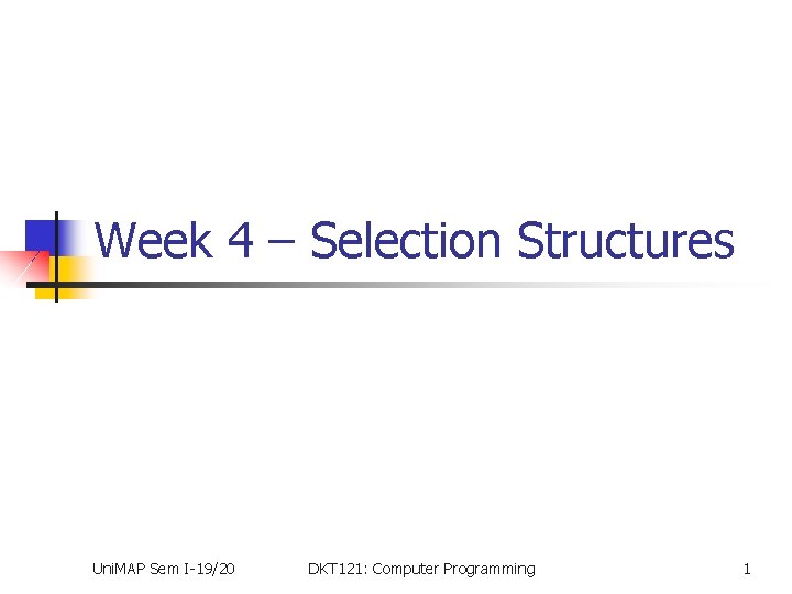 Week 4 – Selection Structures Uni. MAP Sem I-19/20 DKT 121: Computer Programming 1