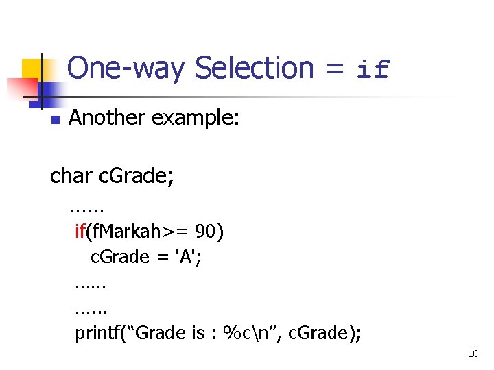 One-way Selection = if n Another example: char c. Grade; …… if(f. Markah>= 90)