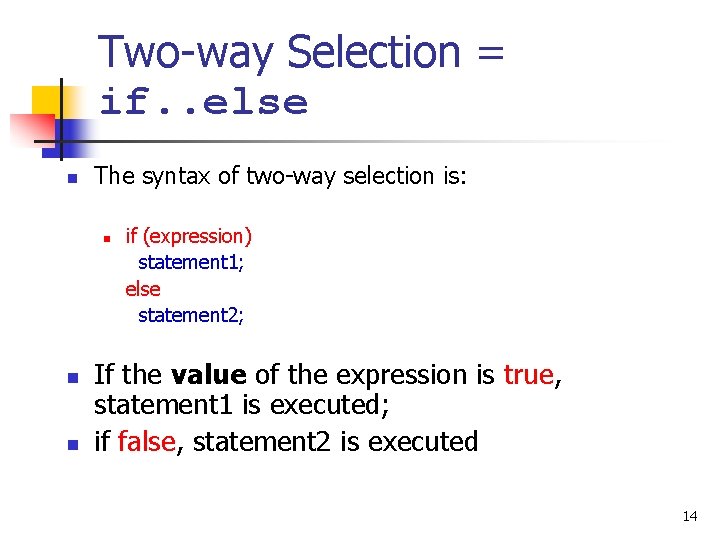 Two-way Selection = if. . else n The syntax of two-way selection is: n