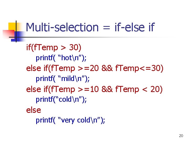 Multi-selection = if-else if if(f. Temp > 30) printf( “hotn”); else if(f. Temp >=20