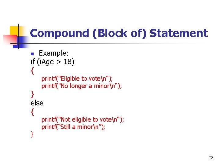 Compound (Block of) Statement Example: if (i. Age > 18) { n printf("Eligible to