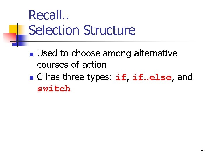 Recall. . Selection Structure n n Used to choose among alternative courses of action