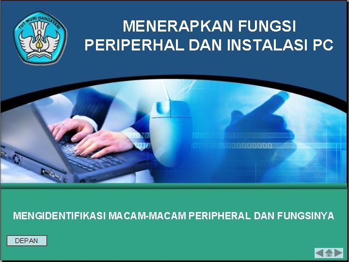 MENERAPKAN FUNGSI PERIPERHAL DAN INSTALASI PC MENGIDENTIFIKASI MACAM-MACAM PERIPHERAL DAN FUNGSINYA DEPAN 