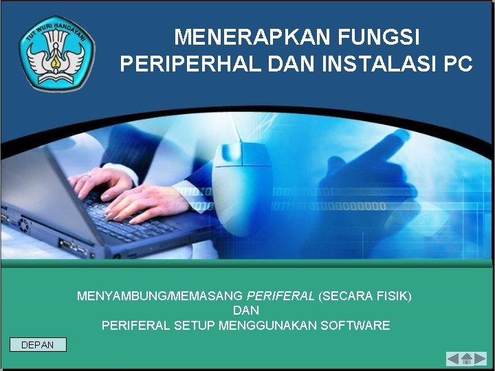 MENERAPKAN FUNGSI PERIPERHAL DAN INSTALASI PC MENYAMBUNG/MEMASANG PERIFERAL (SECARA FISIK) DAN PERIFERAL SETUP MENGGUNAKAN