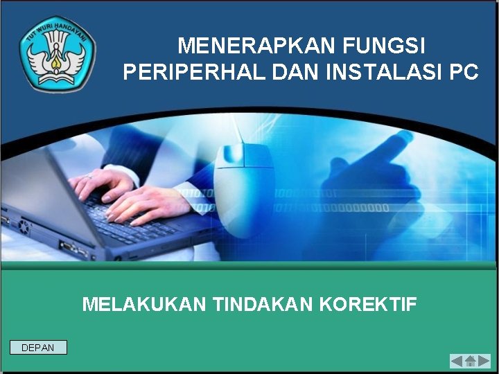 MENERAPKAN FUNGSI PERIPERHAL DAN INSTALASI PC MELAKUKAN TINDAKAN KOREKTIF DEPAN 