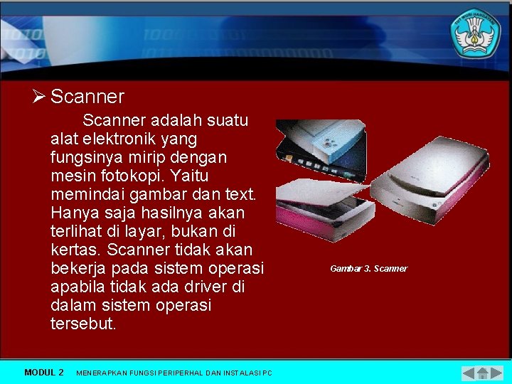 Ø Scanner adalah suatu alat elektronik yang fungsinya mirip dengan mesin fotokopi. Yaitu memindai