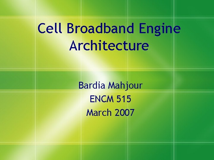 Cell Broadband Engine Architecture Bardia Mahjour ENCM 515 March 2007 