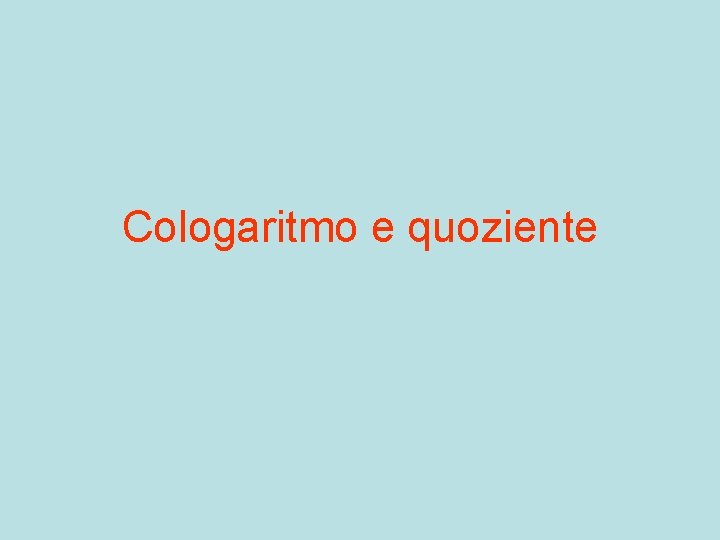 Cologaritmo e quoziente Cologaritmo e quoziente