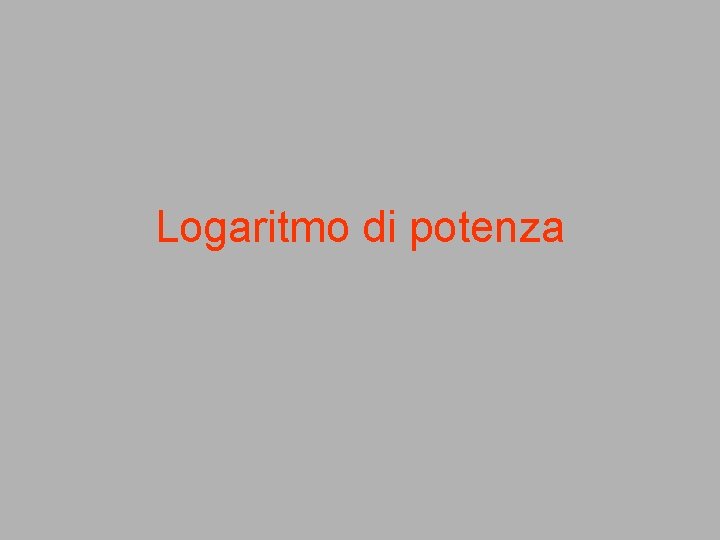Logaritmo di potenza Logaritmo di potenza