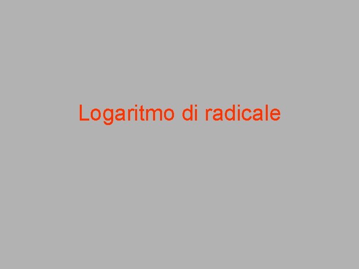 Logaritmo di radicale Logaritmo di radicale