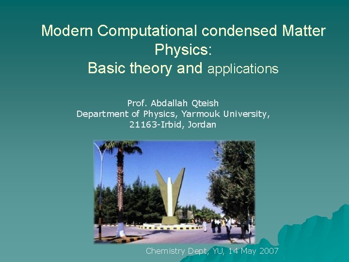 Modern Computational condensed Matter Physics: Basic theory and applications Prof. Abdallah Qteish Department of