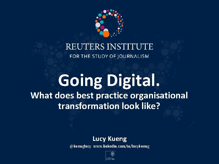 Going Digital. What does best practice organisational transformation look like? Lucy Kueng @kuenglucy www.