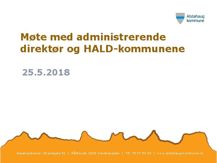 Møte med administrerende direktør og HALD-kommunene 25. 5. 2018 Besøksadresse: Strandgata 52 | Rådhuset,