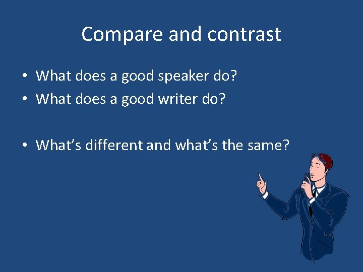 Compare and contrast • What does a good speaker do? • What does a