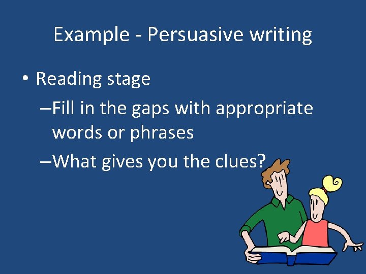 Example - Persuasive writing • Reading stage –Fill in the gaps with appropriate words