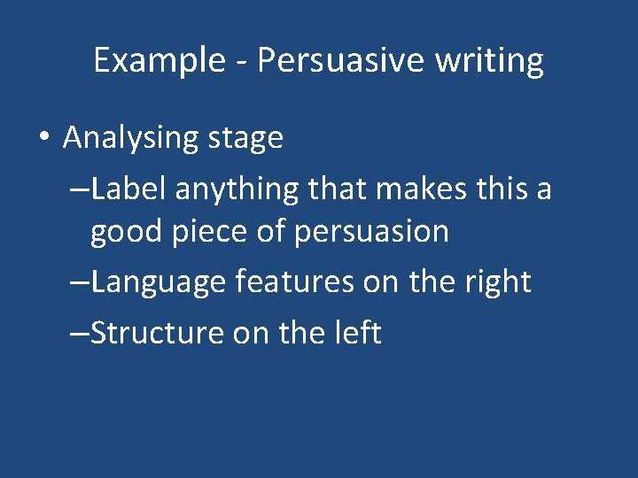 Example - Persuasive writing • Analysing stage –Label anything that makes this a good