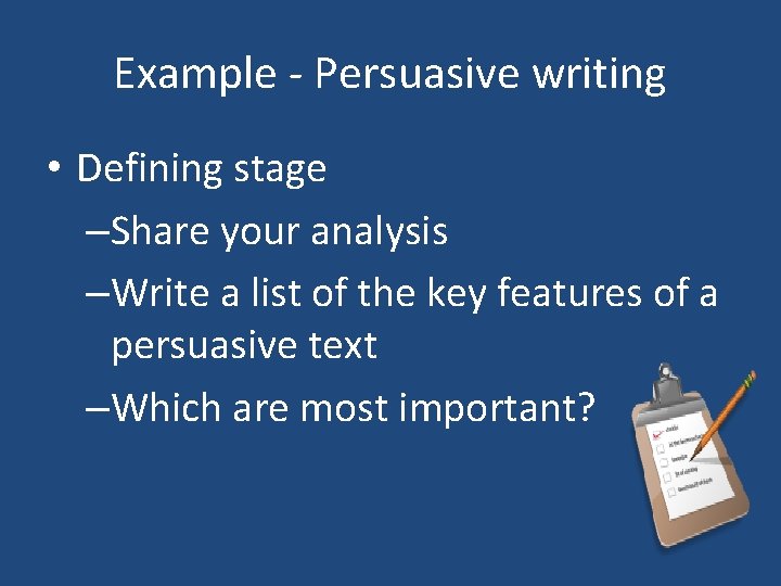 Example - Persuasive writing • Defining stage –Share your analysis –Write a list of