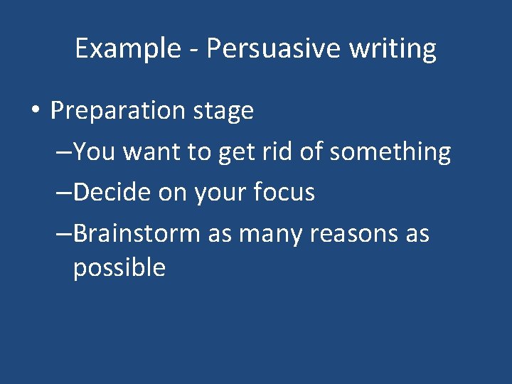 Example - Persuasive writing • Preparation stage –You want to get rid of something