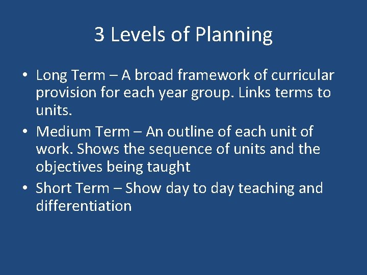 3 Levels of Planning • Long Term – A broad framework of curricular provision