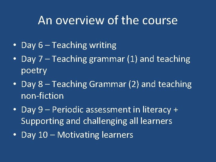 An overview of the course • Day 6 – Teaching writing • Day 7