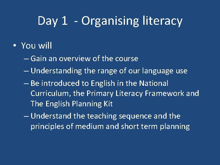 Day 1 - Organising literacy • You will – Gain an overview of the