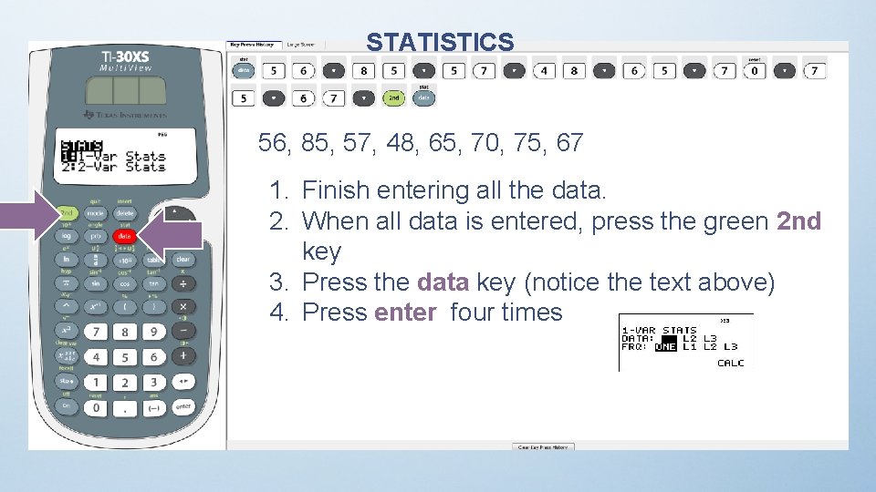 STATISTICS 56, 85, 57, 48, 65, 70, 75, 67 1. Finish entering all the