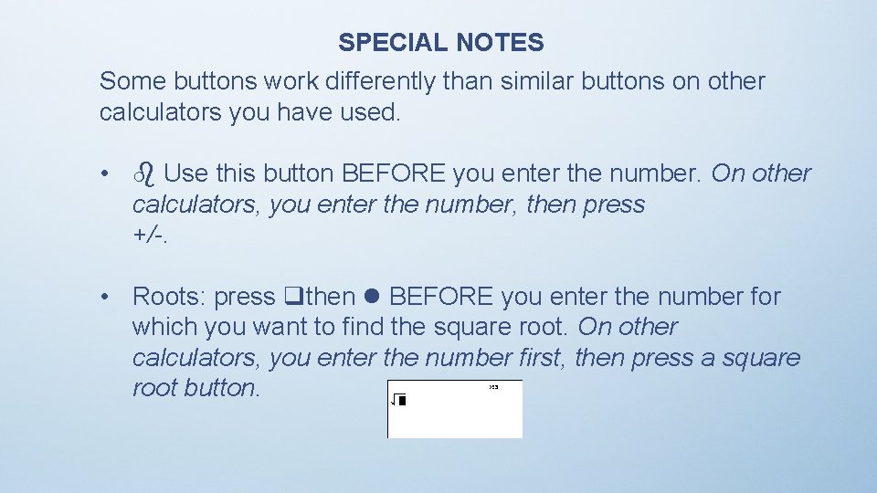 SPECIAL NOTES Some buttons work differently than similar buttons on other calculators you have