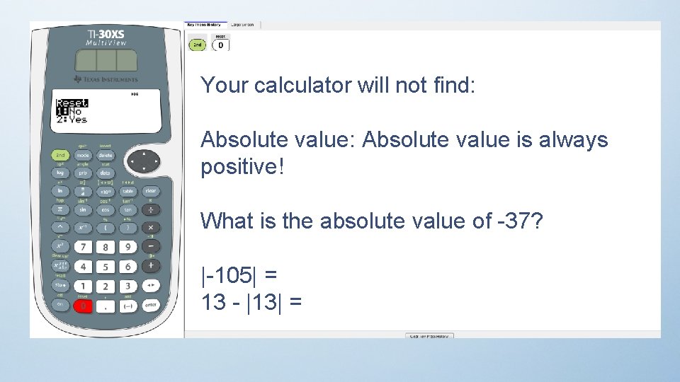 Your calculator will not find: Absolute value is always positive! What is the absolute