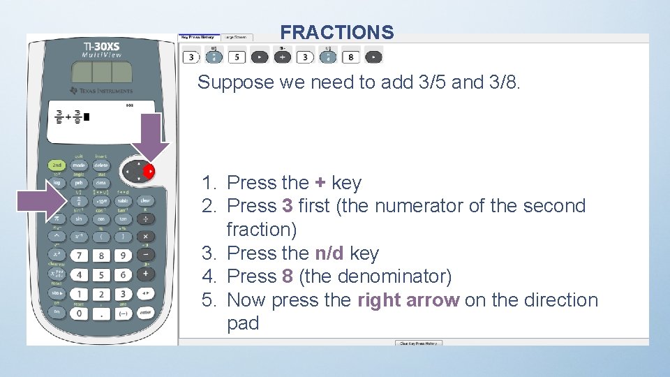 FRACTIONS Suppose we need to add 3/5 and 3/8. 1. Press the + key